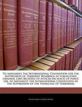 portada to implement the international convention for the suppression of terrorist bombings to strengthen criminal laws relating to attacks on places of publi (in English)