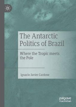 portada The Antarctic Politics of Brazil: Where the Tropic Meets the Pole (en Inglés)