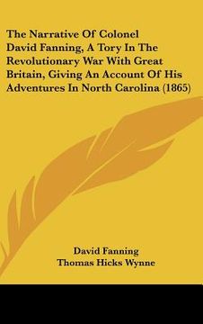 portada the narrative of colonel david fanning, a tory in the revolutionary war with great britain, giving an account of his adventures in north carolina (186 (en Inglés)