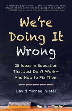 portada We're Doing It Wrong: 25 Ideas in Education That Just Don't Work--And How to Fix Them (in English)