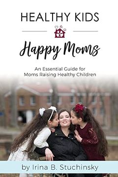 portada Healthy Kids Happy Moms: An Essential Guide for Moms Raising Healthy Children (en Inglés)