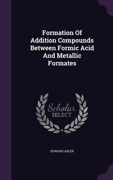 portada Formation Of Addition Compounds Between Formic Acid And Metallic Formates (en Inglés)