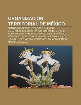 Libro Organizaci N Territorial De Mexico: Estados De Mexico, Estados De ...