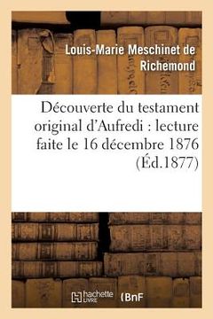 portada Découverte Du Testament Original d'Aufredi: Lecture Faite Le 16 Décembre 1876, À La Séance: Publique de l'Académie de la Rochelle (en Francés)