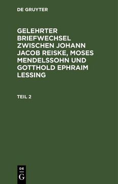 portada Gelehrter Briefwechsel Zwischen Johann Jacob Reiske, Moses Mendelssohn und Gotthold Ephraim Lessing. Teil 2 (en Alemán)