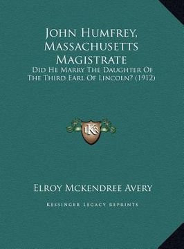 portada john humfrey, massachusetts magistrate: did he marry the daughter of the third earl of lincoln? (1912)