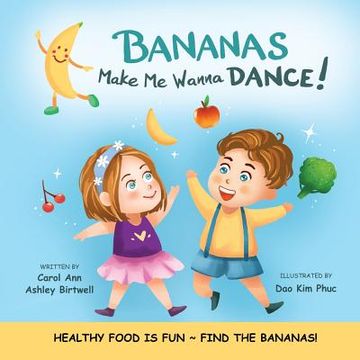 portada Bananas Make Me Wanna Dance!: HEALTHY FOOD IS FUN FIND THE BANANAS!: Rhyming Picture Book, Interactive, Early Reader, Preschool (en Inglés)
