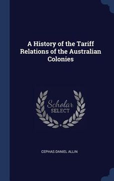 portada A History of the Tariff Relations of the Australian Colonies (in English)