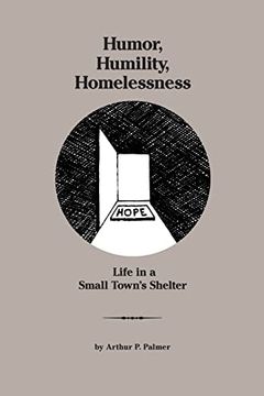 portada Humor, Humility, Homelessness: Life in a Small Town's Shelter (en Inglés)