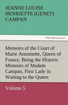 portada memoirs of the court of marie antoinette, queen of france, volume 5 being the historic memoirs of madam campan, first lady in waiting to the queen