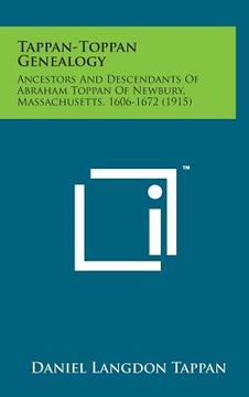 portada Tappan-Toppan Genealogy: Ancestors and Descendants of Abraham Toppan of Newbury, Massachusetts, 1606-1672 (1915) (en Inglés)