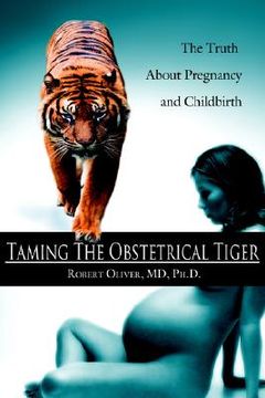 portada taming the obstetrical tiger: the truth about pregnancy and childbirth (en Inglés)