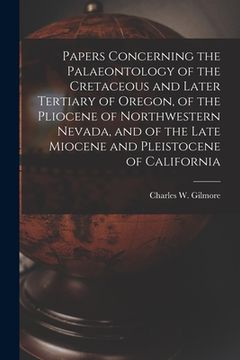 portada Papers Concerning the Palaeontology of the Cretaceous and Later Tertiary of Oregon, of the Pliocene of Northwestern Nevada, and of the Late Miocene an (en Inglés)