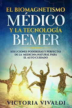 portada El Biomagnetismo Médico y la Tecnología Bemer: Soluciones Poderosas y Perfectas de la Medicina Natural Para el Auto Cuidado (in Spanish)