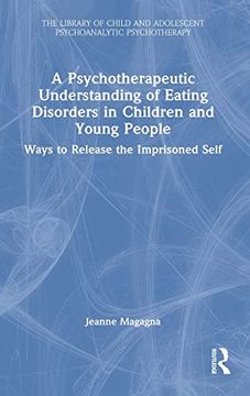 portada A Psychotherapeutic Understanding of Eating Disorders in Children and Young People: Ways to Release the Imprisoned Self (The Library of Child and Adolescent Psychoanalytic Psychotherapy) 