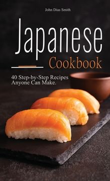 portada Japanese cookbook: A Book About Japanese Food in English with Pictures of Each Recipe. 40 Step-by-Step Recipes Anyone Can Make. (en Inglés)