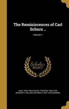 portada The Reminiscences of Carl Schurz ..; Volume 1 (en Inglés)