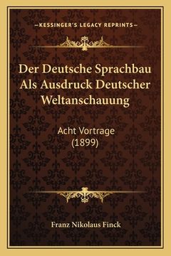 portada Der Deutsche Sprachbau Als Ausdruck Deutscher Weltanschauung: Acht Vortrage (1899) (en Alemán)