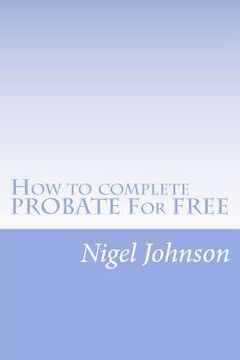 portada How to complete PROBATE For FREE: How to complete PROBATE For FREE (en Inglés)