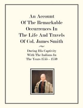 portada An Account Of The Remarkable Occurrences In The Life of Col. James Smith: During His Captivity With the Indians In The Years 1755-1759 (in English)