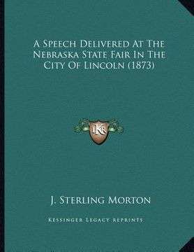 portada a speech delivered at the nebraska state fair in the city of lincoln (1873) (en Inglés)