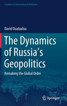 portada The Dynamics of Russia's Geopolitics: Remaking the Global Order (en Inglés)