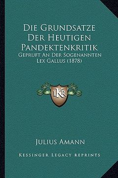 portada Die Grundsatze Der Heutigen Pandektenkritik: Gepruft An Der Sogenannten Lex Gallus (1878) (in German)
