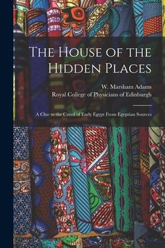 portada The House of the Hidden Places: a Clue to the Creed of Early Egypt From Egyptian Sources