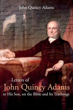 portada Letters of John Quincy Adams to His Son, on the Bible and Its Teachings (en Inglés)