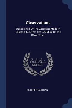 portada Observations: Occasioned By The Attempts Made In England To Effect The Abolition Of The Slave Trade (en Inglés)