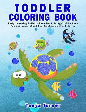 portada Toddler Coloring Book: Early Learning Activity Book for Kids Age 1-3 to Have Fun and Learn about Sea Creatures while Coloring