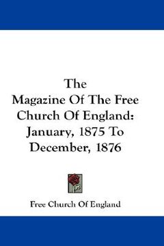 portada the magazine of the free church of england: january, 1875 to december, 1876 (en Inglés)