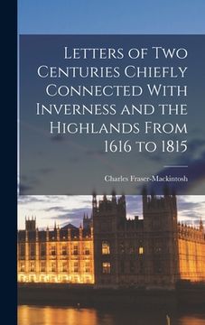 portada Letters of Two Centuries Chiefly Connected With Inverness and the Highlands From 1616 to 1815 (en Inglés)