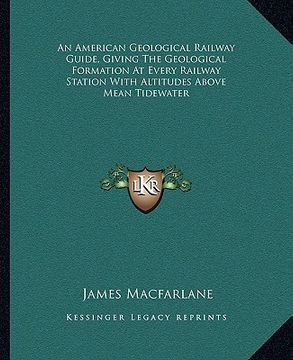 portada an american geological railway guide, giving the geological formation at every railway station with altitudes above mean tidewater (en Inglés)