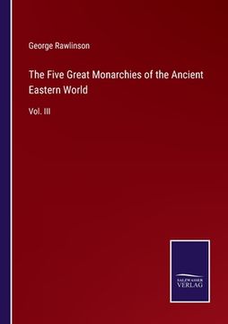 portada The Five Great Monarchies of the Ancient Eastern World: Vol. III