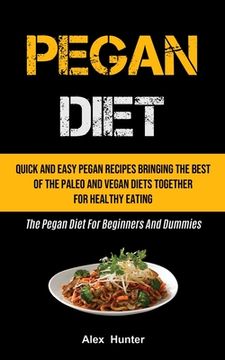 portada Pegan Diet: Quick and Easy Pegan Recipes Bringing the Best of the Paleo and Vegan Diets Together for Healthy Eating (The Pegan Diet for Beginners and Dummies) 