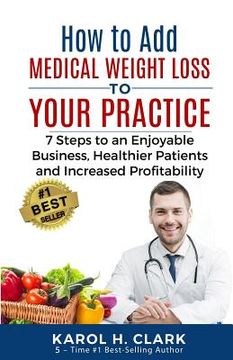 portada How to Add Medical Weight Loss to Your Practice: 7 Steps to an Enjoyable Business, Healthier Patients and Increased Profitability (in English)