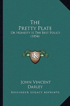 portada the pretty plate: or honesty is the best policy (1854) (en Inglés)