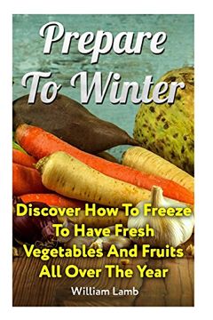 portada Prepare to Winter: Discover how to Freeze to Have Fresh Vegetables and Fruits all Over the Year 