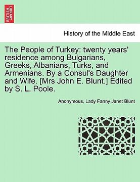portada the people of turkey: twenty years' residence among bulgarians, greeks, albanians, turks, and armenians. by a consul's daughter and wife. [m (en Inglés)