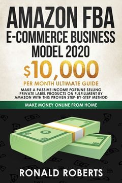 portada Amazon FBA E-commerce Business Model in 2020: $10,000/Month Ultimate Guide - Make a Passive Income Fortune Selling Private Label Products on Fulfillme (in English)