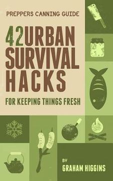 portada Prepper's Canning Guide: 42 Urban Survival Hacks for Keeping Things Fresh (en Inglés)