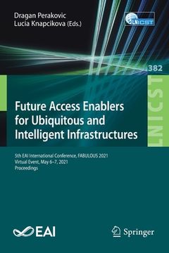 portada Future Access Enablers for Ubiquitous and Intelligent Infrastructures: 5th Eai International Conference, Fabulous 2021, Virtual Event, May 6-7, 2021, (in English)