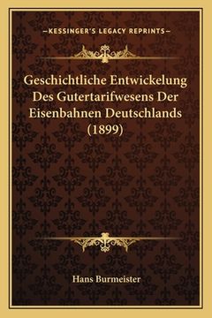 portada Geschichtliche Entwickelung Des Gutertarifwesens Der Eisenbahnen Deutschlands (1899) (en Alemán)