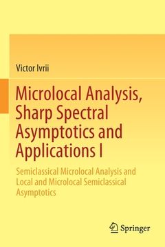portada Microlocal Analysis, Sharp Spectral Asymptotics and Applications I: Semiclassical Microlocal Analysis and Local and Microlocal Semiclassical Asymptoti (en Inglés)