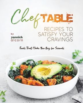 portada Chef Table Recipes to Satisfy Your Cravings: Foods That Make You Beg for Seconds