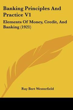 portada banking principles and practice v1: elements of money, credit, and banking (1921)