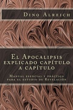 portada El Apocalipsis Explicado Capítulo a Capítulo: Manual Esencial y Práctico Para el Estudio de Revelación (in Spanish)