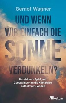 portada Und Wenn wir Einfach die Sonne Verdunkeln? Das Riskante Spiel, mit Geoengineering die Klimakrise Aufhalten zu Wollen (in German)