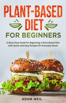 portada Plant-Based Diet for Beginners: A Must Have Guild for Beginning a Plant-Based Diet with Quick and Easy Recipes for Everyday Meals (en Inglés)